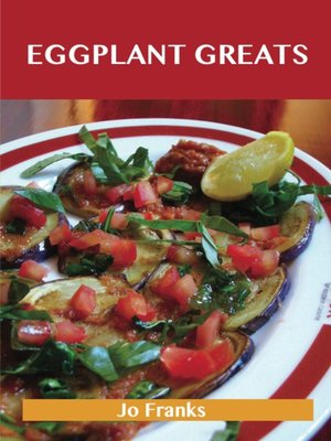 Eggplant Greats: Delicious Eggplant Recipes, The Top 100 Eggplant Recipes - ebook